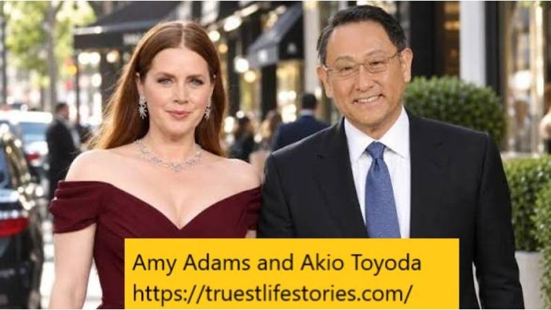 What Do Amy Adams and Akio Toyoda Have in Common?